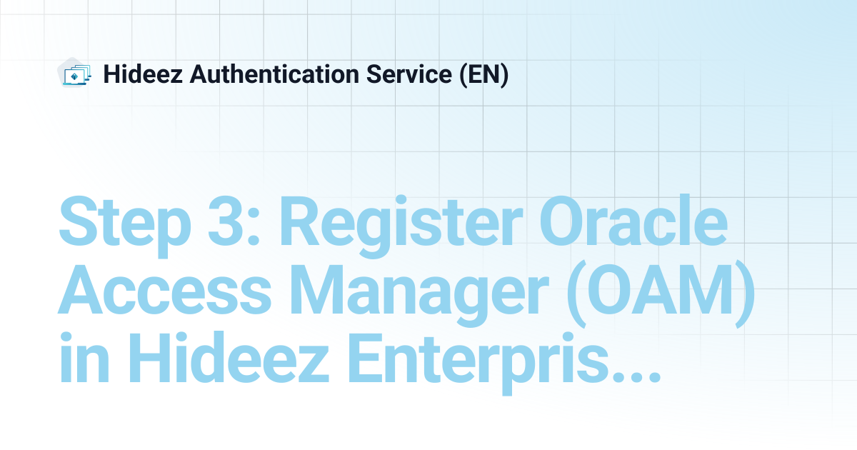 Step 3: Register Oracle Access Manager (OAM) in Hideez Enterprise ...